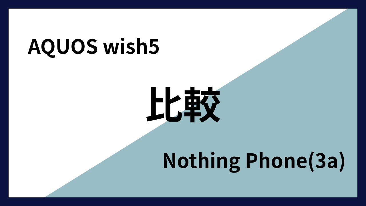 AQUOS wish5とNothing Phone(3a)はどっちがオススメ？違いを徹底比較！