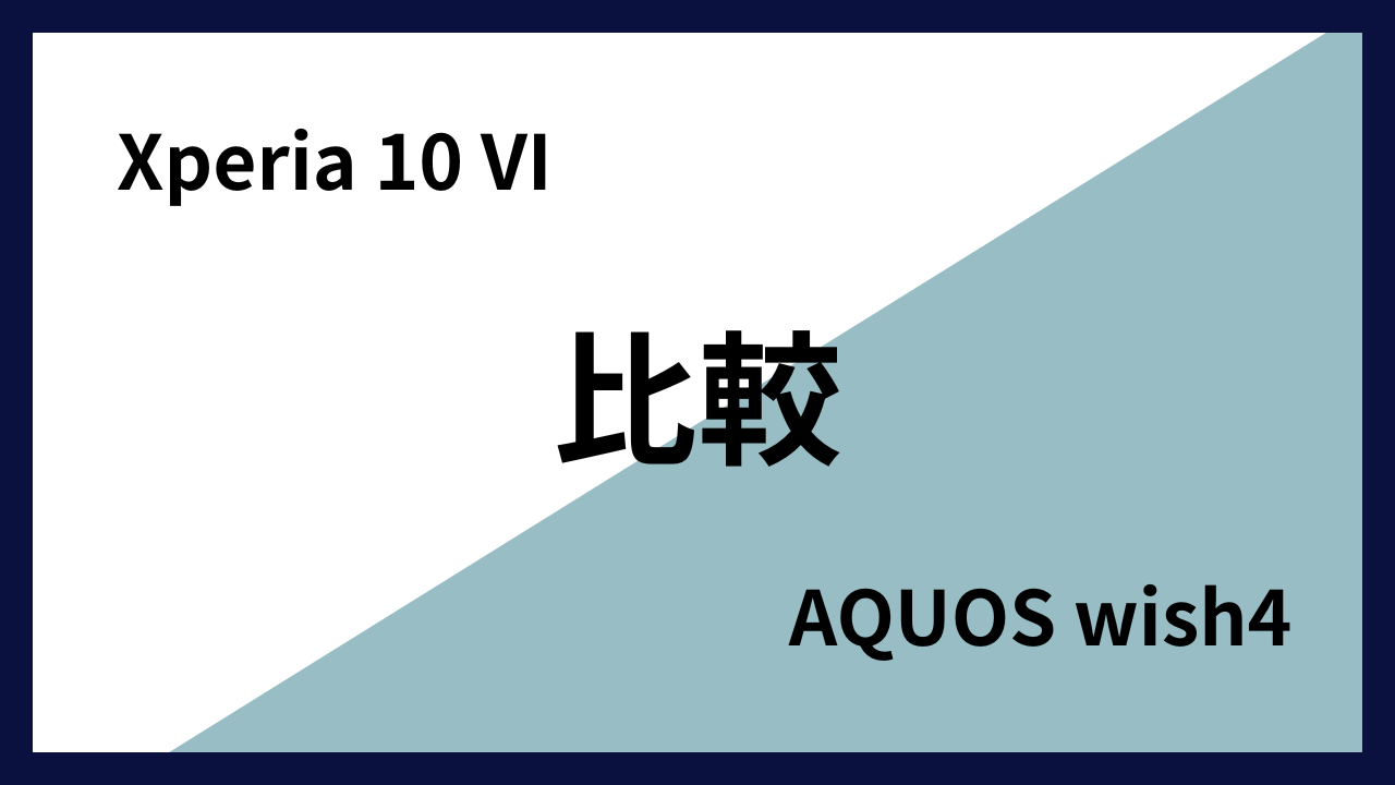 Xperia 10 VIとAQUOS wish4はどっちがオススメ？違いを徹底比較！
