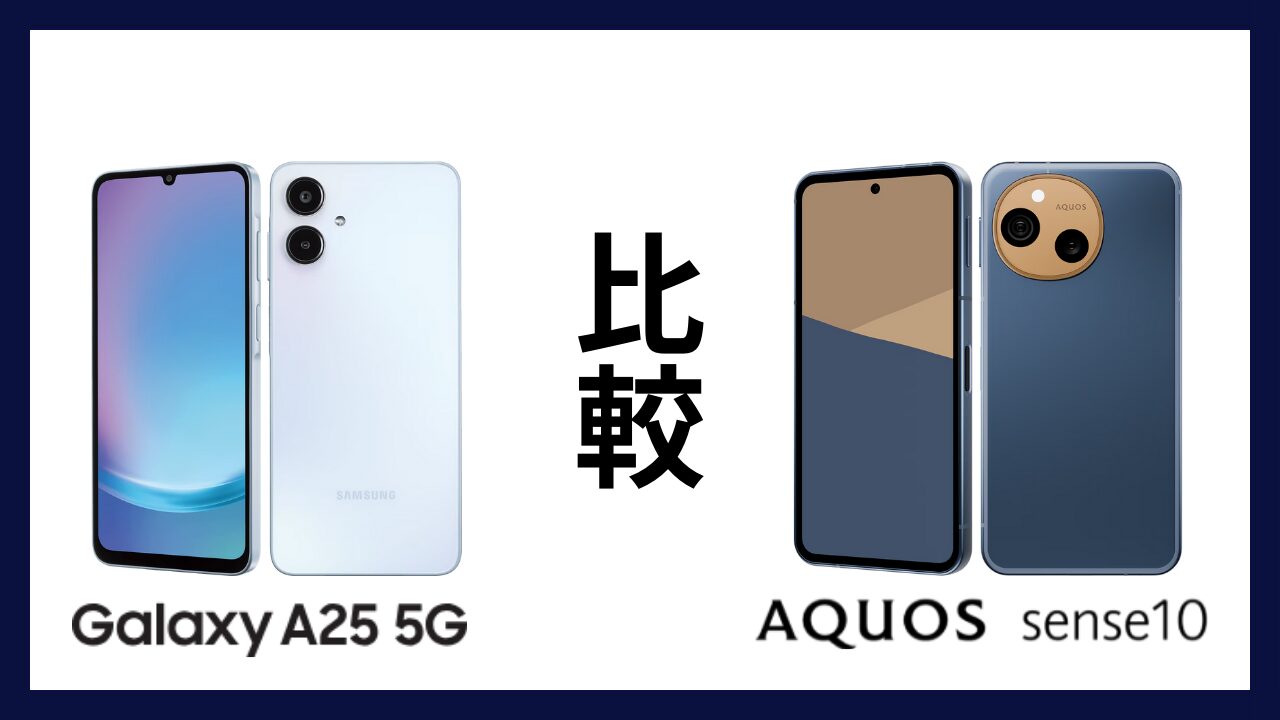 Galaxy A25 5GとAQUOS sense10はどっちがオススメ？違いを徹底比較！